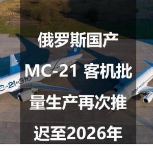 俄羅斯國產(chǎn)MC-21 客機(jī)批量生產(chǎn)再次推遲至2026年
